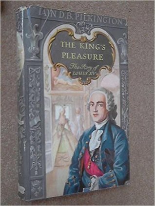THE KING'S PLEASURE: THE STORY OF LOUIS XV