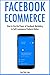 Facebook Ecommerce: How to Use the Power of Facebook Marketing to Sell E-commerce Products Online