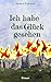 Ich habe das Glück gesehen: … und die Hölle erlebt (German Edition)