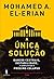 A Única Solução by Mohamed El-Erian