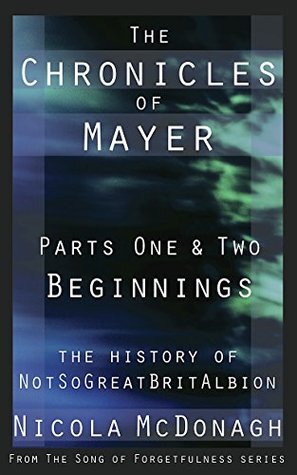 The Chronicles of Mayer Parts One and Two: The History of NotSoGreatBritAlbion (Kindle Edition)