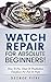 Watch Repair For Absolute Beginners! by George Piere