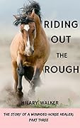 Riding Out the Rough: The Story of a Wounded Horse Healer