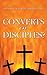 Converts or Disciples?