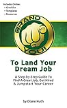BRAND YOU! To Land Your Dream Job: A Step-by-Step Guide To Find A Great Job, Get Hired & Jumpstart Your Career