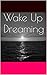 Wake Up Dreaming: The Wake Up Trilogy