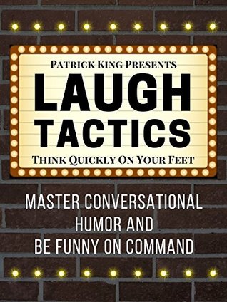 Laugh Tactics: Master Conversational Humor and Be Funny On Command - Think Quickly On Your Feet (Kindle Edition)