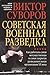 Советская военная разведка. Как работала самая могущественная и самая закрытая разведывательная организация XX века
