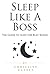 Sleep Like A Boss: The Guide to Sleep for Busy Bosses