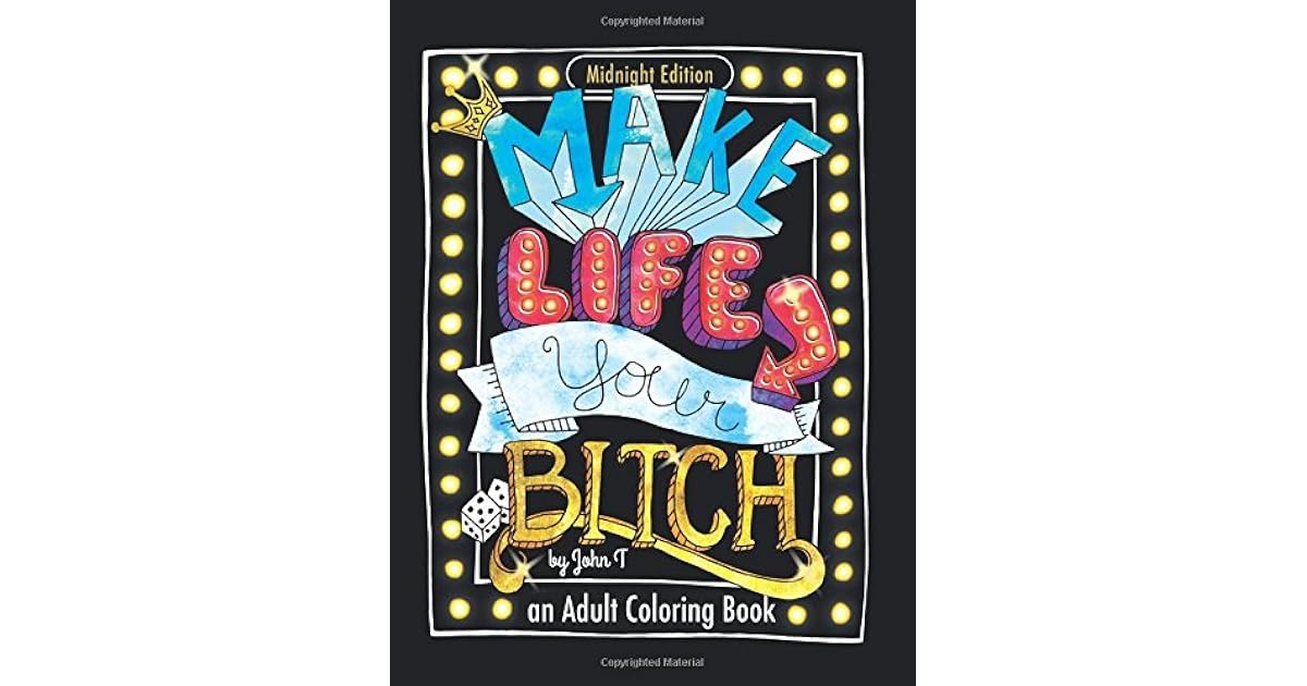 Make Life Your Bitch by John T.