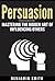 Persuasion:: Mastering the ...