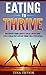 EATING TO THRIVE: Discover Your Body's Ideal Menu and Live a Healthy Life at Your Full Potential