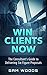 Win Clients Now: The Consultant's Guide to Delivering Six-Figure Proposals