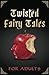 Twisted Fairy Tales for Adults