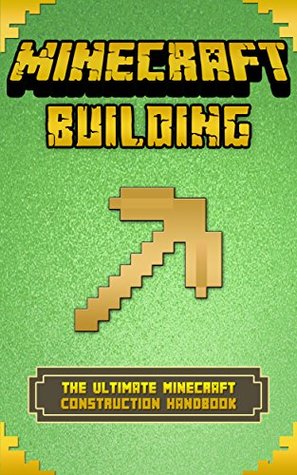 Minecraft Building: The Ultimate Minecraft Construction Handbook (Minecraft Secrets, Minecraft For Kids, Minecraft House Ideas, Minecraft Diary)