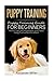 Puppy Training: Puppy Training Guide for Beginners - How to Train and Housebreak Your Puppy Using Positive Reinforcement