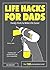 Life Hacks for Dads: Handy Hints to Make Life Easier