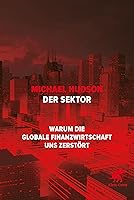 Der Sektor: Warum die globale Finanzwirtschaft uns zerstört