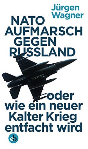 NATO-Aufmarsch gegen Russland: oder wie ein neuer Kalter Krieg entfacht wird (German Edition)