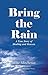 Bring the Rain: A True Story of Healing and Heaven