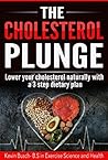 THE CHOLESTROL PLUNGE: Lower your cholesterol naturally with a 3 step dietary plan THE CHOLESTROL PLUNGE: Lower your cholesterol naturally with a 3 step dietary plan