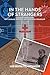 In the Hands of Strangers: A World War Ii Story of Courage, Heroism, and Enduring Friendship