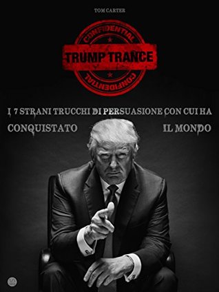 TRUMP TRANCE: gli strani 7 trucchi di persuasione con cui ha conquistato il mondo (Italian Edition)