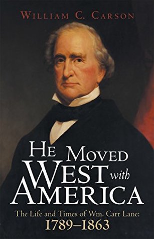 He Moved West with America: The Life and Times of Wm. Carr Lane: 17891863 (Kindle Edition)