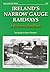 Ireland's Narrow Gauge Railways by Joe Begley