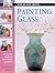 Painting Glass: 15 stylish projects from start to finish (Step-by-Step Crafts)
