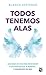 Todos tenemos alas: Lecciones de vida para reconocer a los ángeles que te rodean... y conviertete en uno (Manuales / Autoayuda) (Spanish Edition)