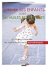 Soigner ses enfants avec les huiles essentielles (GUIDES SANTE (L) (French Edition) Soigner ses enfants avec les huiles essentielles (GUIDES SANTE (L) (French Edition)