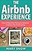 The Airbnb Experience: How To Make More Money On Airbnb By Creating A Top-Notch Airbnb Listing (Airbnb, Hosting, Renting your Home, Vacation Rental, Bed and Breakfast Book 1)