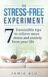 The Stress Free Experiment: Seven Irresistible Tips to Relieve Stress and Anxiety From Your Life