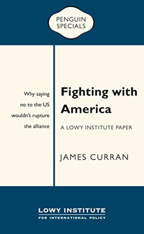 Fighting with America: A Lowy Institute Paper: Penguin Special: Why saying ‘No’ to the US wouldn’t rupture the alliance (Kindle Edition)