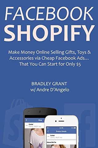 Facebook Shopify (Beginner Ecommerce Training): Make Money Online Selling Gifts, Toys & Accessories via Cheap Facebook Ads… That You Can Start for Only $5