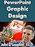 PowerPoint Graphic Design: A beginners guide for creating stunning visual presentations using PowerPoint to manipulate photos, design illustrations, and create well composed slides