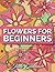 Flowers for Beginners: An Adult Coloring Book with Simple Flower Designs and Easy Floral Patterns for Stress Relief and Relaxation