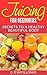 Juicing: Juicing For Beginners Secrets To The Health Benefits Of Juicing 30 Unique Recipes (Natural, Health, Healthy Living, vitamins, Nutrients, Alkaline, Cleansing, Gluten Free, Holistic Book 1)