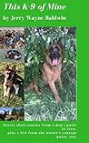 This K-9 of Mine by Jerry Wayne Baldwin