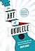 The Art of Ukulele: An Esse...