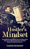 The Hustler's Mindset: Learn Mind Control Mastery Secrets, Enhance Your Subconscious Mind for Greatness and Turbo Charge Your Hustle for Success