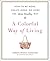 A Colorful Way of Living: How to Be More, Create More, Do More the Vera Bradley Way