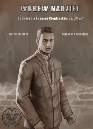 Wbrew nadziei. Opowieść o Łukaszu Cieplińskim ps. „Pług”