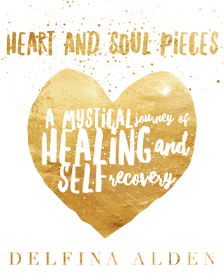 Heart and Soul Pieces: A Mystical Journey of Healing and Self Recovery