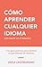Cómo Aprender Cualquier Idioma (sin morir en el intento): Guía Práctica para Facilitar Tu Aprendizaje de Idiomas (Spanish Edition)