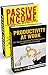 Passive Income: (Box Set) 21 Tips to Make Money Online While You Sleep & Productivity at work 21 Tips (online business, passive income online, passive ... make money online, earn extra money)