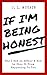 If I'm Being Honest....Why I Had an Affair and How to Stop it From Happening to You