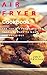 Air Fryer Cookbook: The Top Air Fryer Recipes That Are Easy To Make And Delicious (Air Fryer Cooking Book 1)