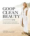 Goop Clean Beauty: The Ultimate Guide to a Healthy Body, a Natural Glow and a Happy, Mindful Life